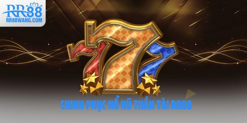 Chinh phục nổ hũ thần tài RR88 Chinh phục nổ hũ thần tài RR88