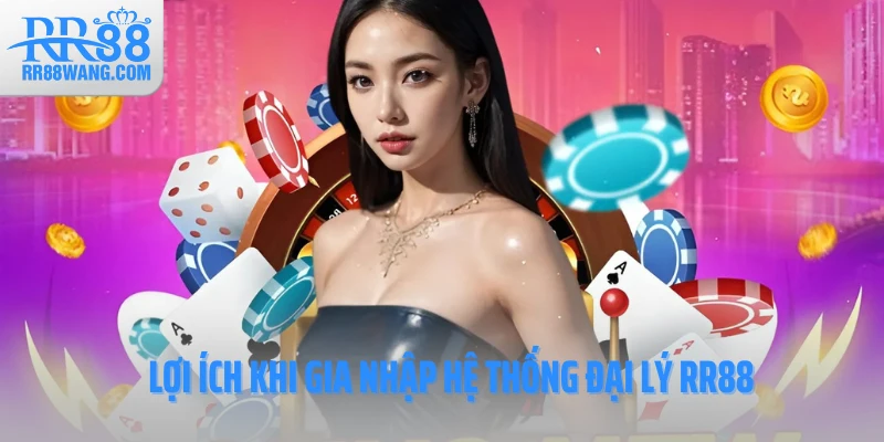 Lợi ích khi gia nhập hệ thống đại lý RR88 Lợi ích khi gia nhập hệ thống đại lý RR88