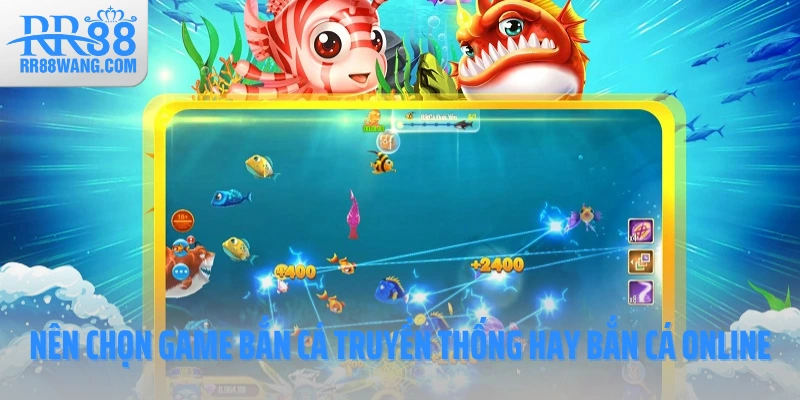 Nên chọn game bắn cá truyền thống hay bắn cá online Nên chọn game bắn cá truyền thống hay bắn cá online