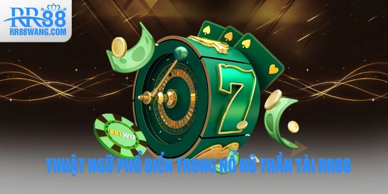 Thuật ngữ phổ biến trong nổ hũ thần tài RR88 Thuật ngữ phổ biến trong nổ hũ thần tài RR88