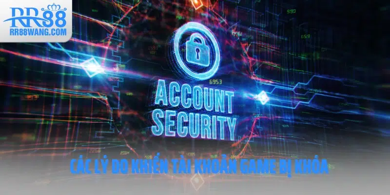 Các lý do khiến tài khoản game bị khóa Các lý do khiến tài khoản game bị khóa