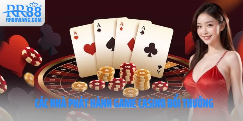 Các nhà phát hành game casino đổi thưởng Các nhà phát hành game casino đổi thưởng