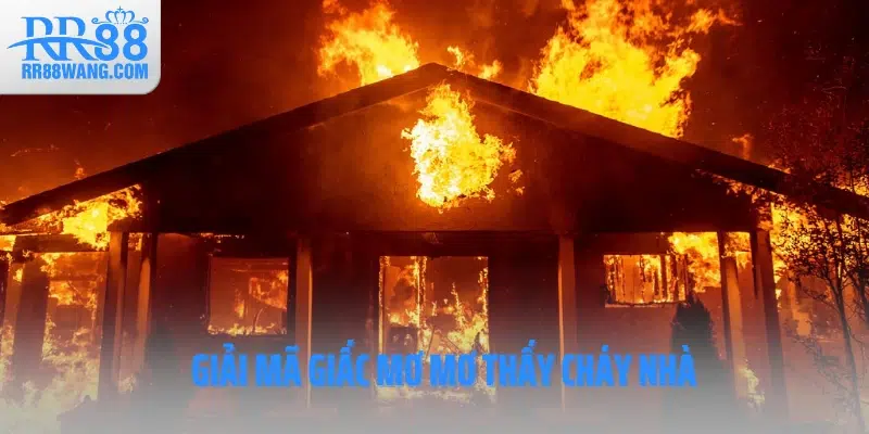 Giải mã giấc mơ mơ thấy cháy nhà 
