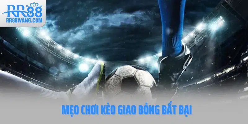 Mẹo chơi kèo giao bóng bất bại Mẹo chơi kèo giao bóng bất bại