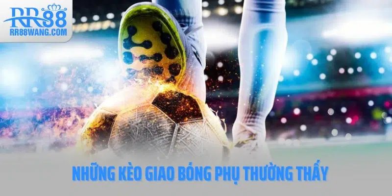 Những kèo giao bóng phụ thường thấy Những kèo giao bóng phụ thường thấy