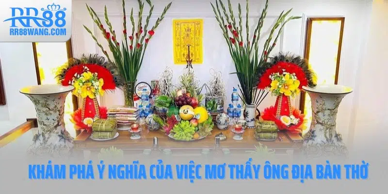Khám phá ý nghĩa của việc mơ thấy ông địa bàn thờ Khám phá ý nghĩa của việc mơ thấy ông địa bàn thờ