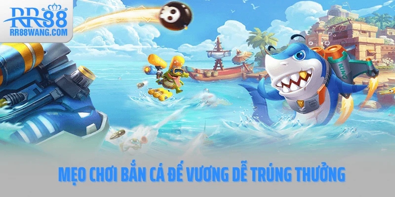 Mẹo chơi bắn cá Đế Vương dễ trúng thưởng Mẹo chơi bắn cá Đế Vương dễ trúng thưởng