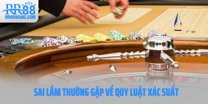 Sai lầm thường gặp về quy luật xác suất Sai lầm thường gặp về quy luật xác suất