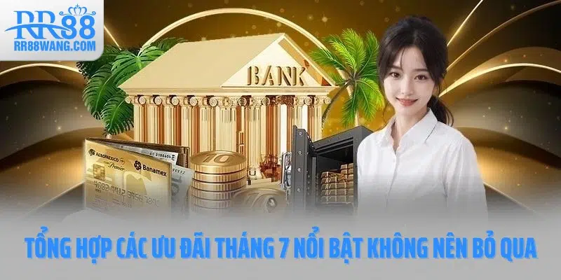 Tổng hợp các ưu đãi tháng 7 nổi bật không nên bỏ qua Tổng hợp các ưu đãi tháng 7 nổi bật không nên bỏ qua