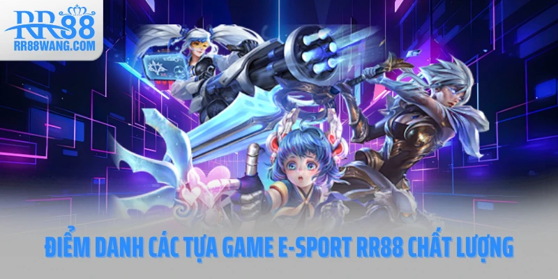 Điểm danh các tựa game E-Sports RR88 chất lượng Điểm danh các tựa game E-Sports RR88 chất lượng