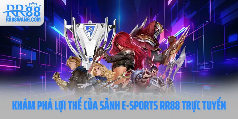 Khám phá lợi thế của sảnh E-Sports RR88 trực tuyến Khám phá lợi thế của sảnh E-sports RR88 trực tuyến